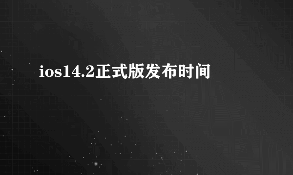 ios14.2正式版发布时间