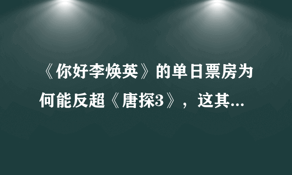 《你好李焕英》的单日票房为何能反超《唐探3》，这其中有何缘由？