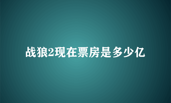 战狼2现在票房是多少亿