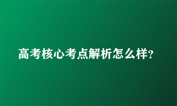 高考核心考点解析怎么样？