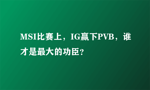 MSI比赛上，IG赢下PVB，谁才是最大的功臣？