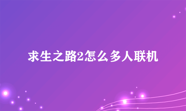 求生之路2怎么多人联机