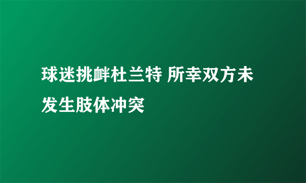 球迷挑衅杜兰特 所幸双方未发生肢体冲突