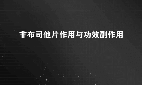 非布司他片作用与功效副作用