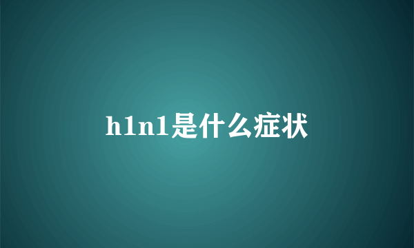 h1n1是什么症状