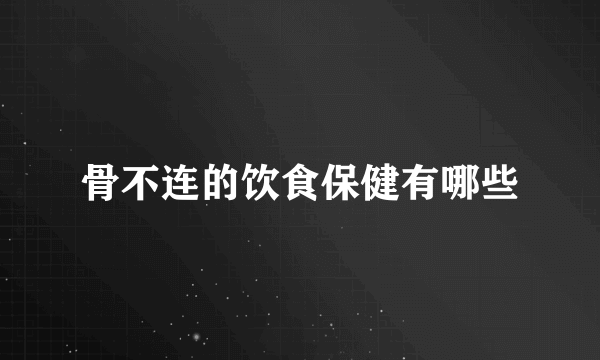 骨不连的饮食保健有哪些