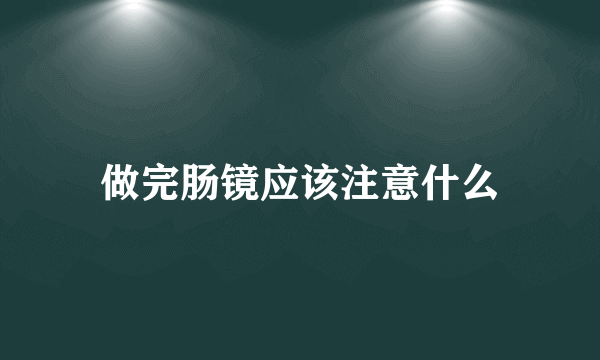 做完肠镜应该注意什么