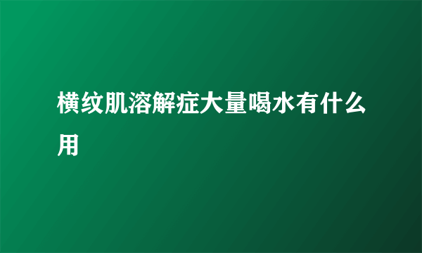 横纹肌溶解症大量喝水有什么用