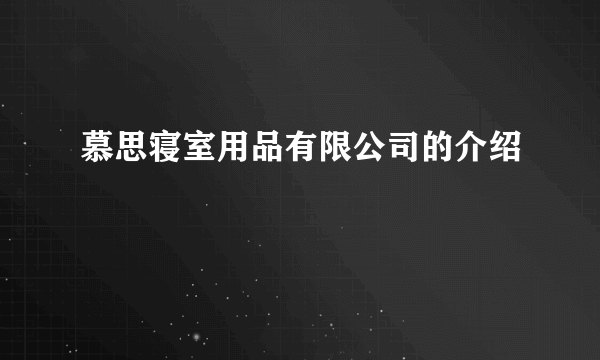 慕思寝室用品有限公司的介绍