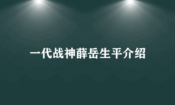 一代战神薛岳生平介绍