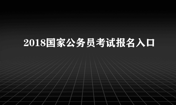 2018国家公务员考试报名入口