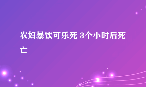 农妇暴饮可乐死 3个小时后死亡