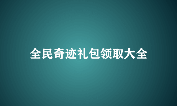 全民奇迹礼包领取大全