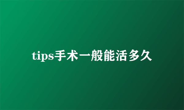 tips手术一般能活多久