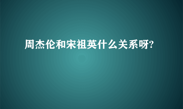 周杰伦和宋祖英什么关系呀?