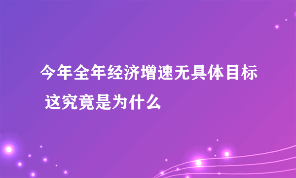 今年全年经济增速无具体目标 这究竟是为什么