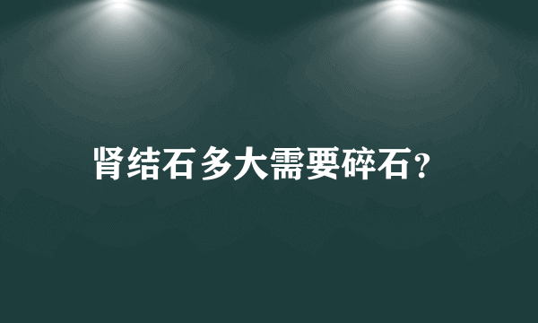 肾结石多大需要碎石？