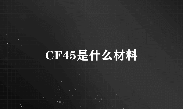 CF45是什么材料