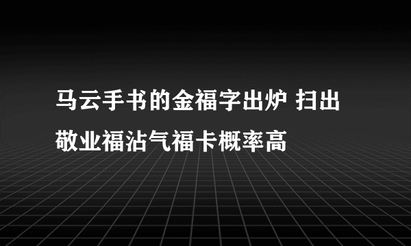 马云手书的金福字出炉 扫出敬业福沾气福卡概率高