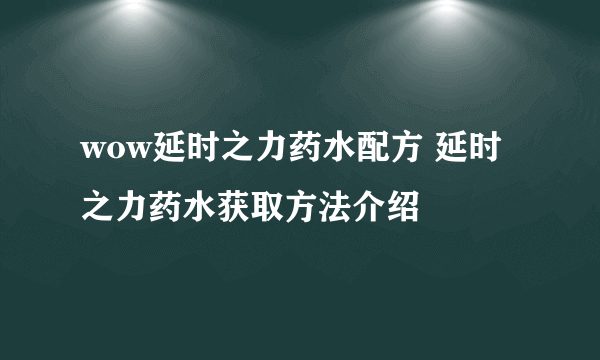 wow延时之力药水配方 延时之力药水获取方法介绍