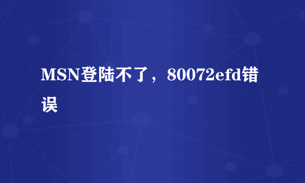 MSN登陆不了，80072efd错误