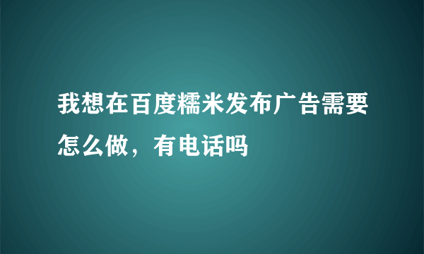 我想在百度糯米发布广告需要怎么做，有电话吗