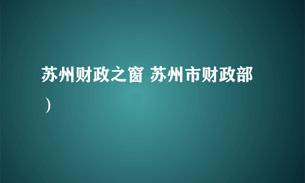 苏州财政之窗 苏州市财政部）