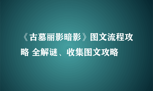 《古墓丽影暗影》图文流程攻略 全解谜、收集图文攻略