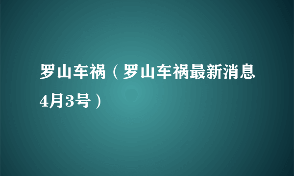 罗山车祸（罗山车祸最新消息4月3号）