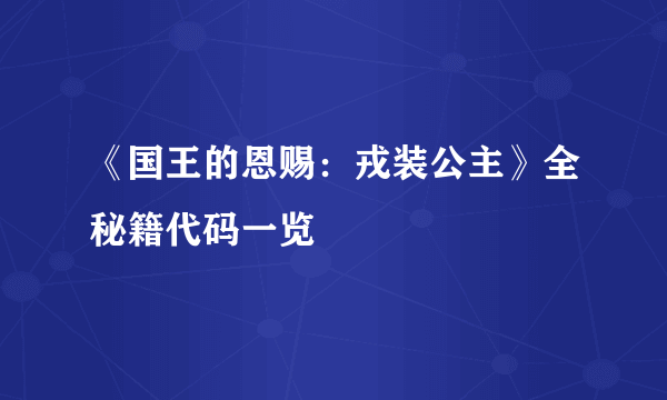 《国王的恩赐：戎装公主》全秘籍代码一览