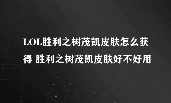 LOL胜利之树茂凯皮肤怎么获得 胜利之树茂凯皮肤好不好用