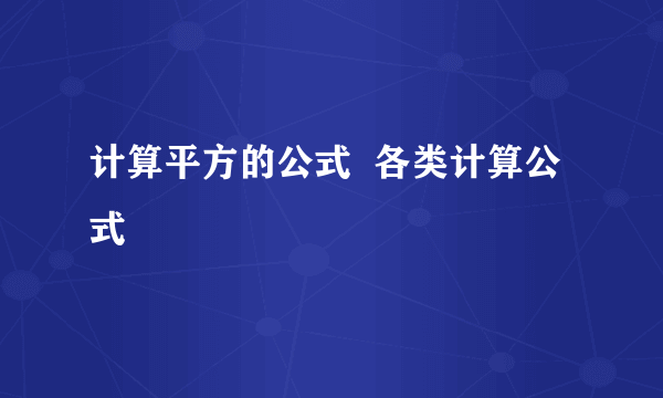 计算平方的公式  各类计算公式