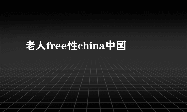 老人free性china中国