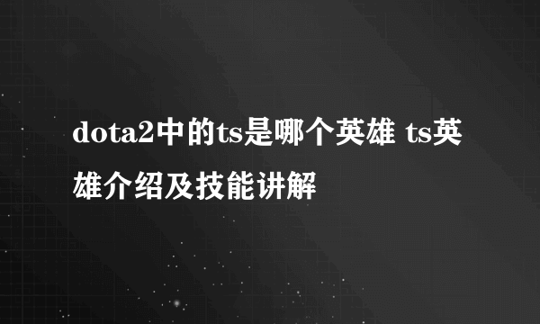 dota2中的ts是哪个英雄 ts英雄介绍及技能讲解