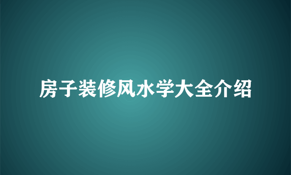 房子装修风水学大全介绍