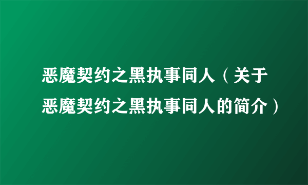 恶魔契约之黑执事同人（关于恶魔契约之黑执事同人的简介）