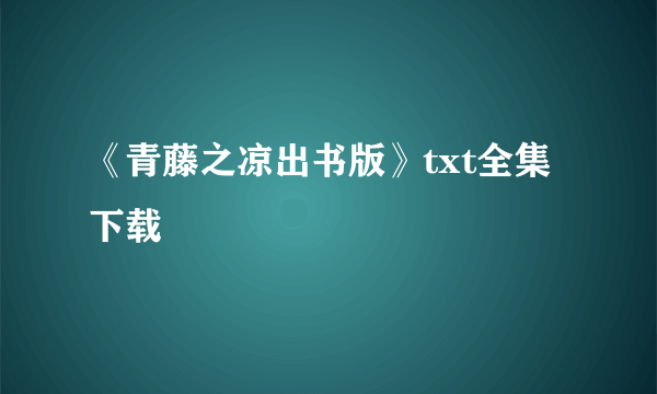 《青藤之凉出书版》txt全集下载