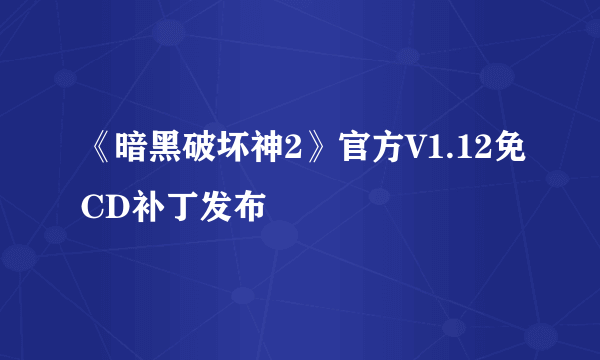 《暗黑破坏神2》官方V1.12免CD补丁发布