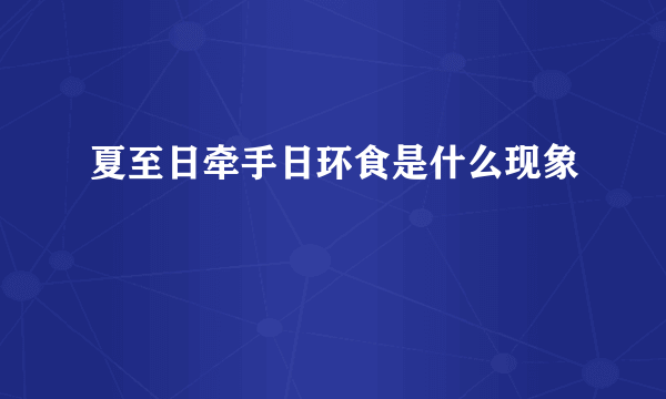 夏至日牵手日环食是什么现象