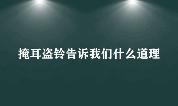 掩耳盗铃告诉我们什么道理