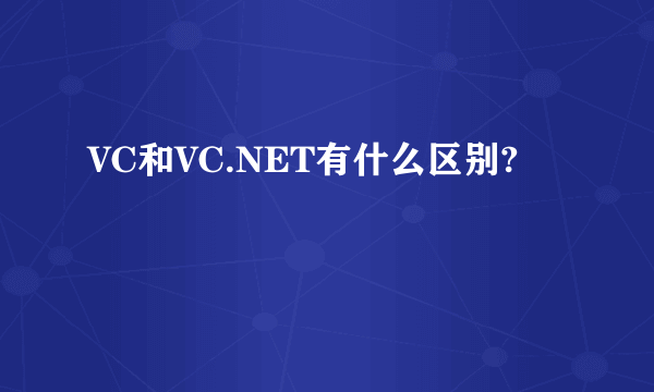 VC和VC.NET有什么区别?