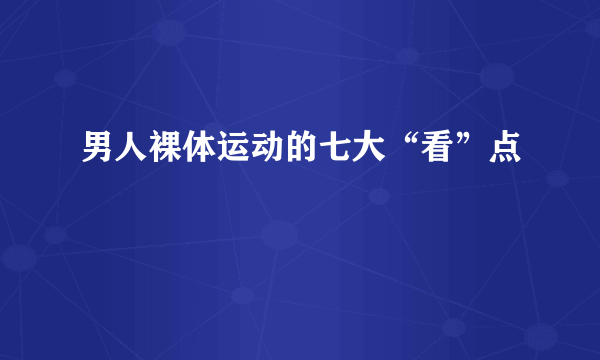 男人裸体运动的七大“看”点