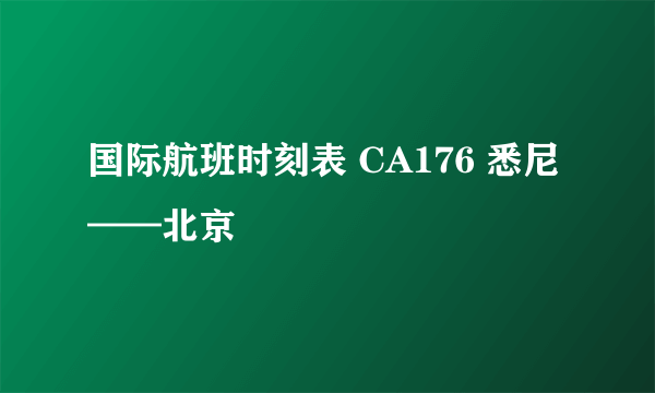 国际航班时刻表 CA176 悉尼——北京