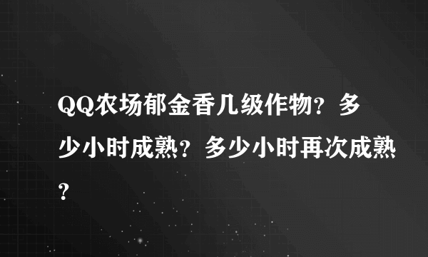 QQ农场郁金香几级作物？多少小时成熟？多少小时再次成熟？