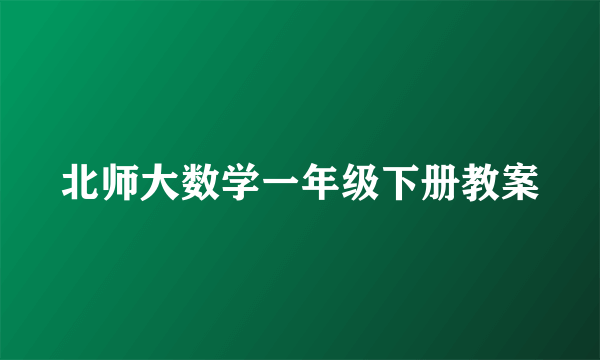 北师大数学一年级下册教案