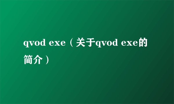 qvod exe（关于qvod exe的简介）