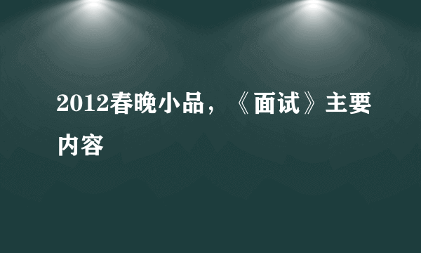 2012春晚小品，《面试》主要内容