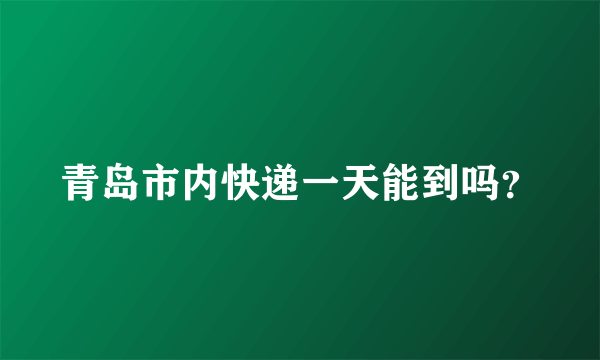 青岛市内快递一天能到吗？