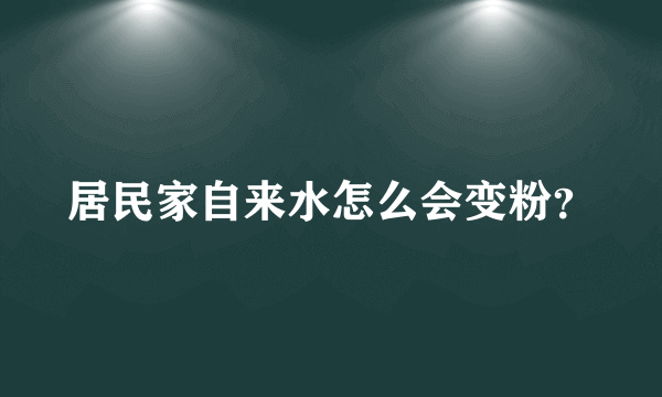 居民家自来水怎么会变粉？