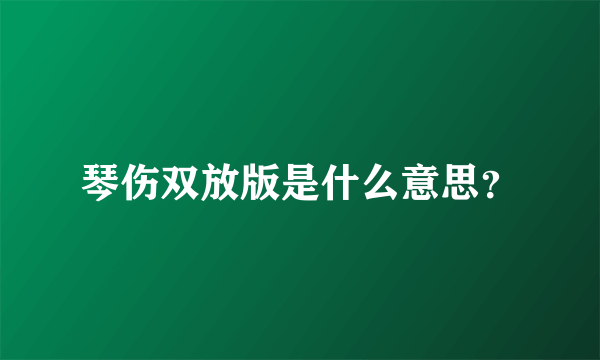 琴伤双放版是什么意思？